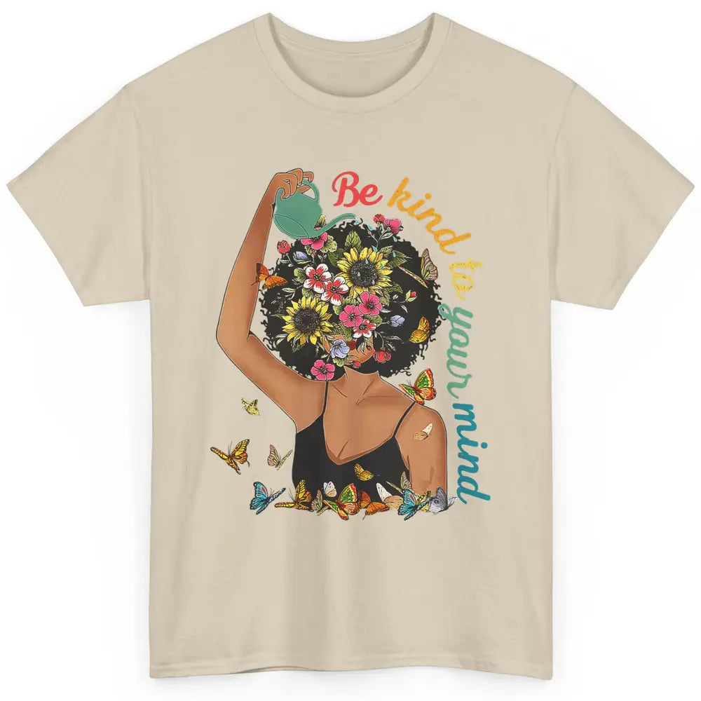 Be Kind To Mind Flower Afro Black Woman Mental Health Matter Classic Unisex T-Shirt