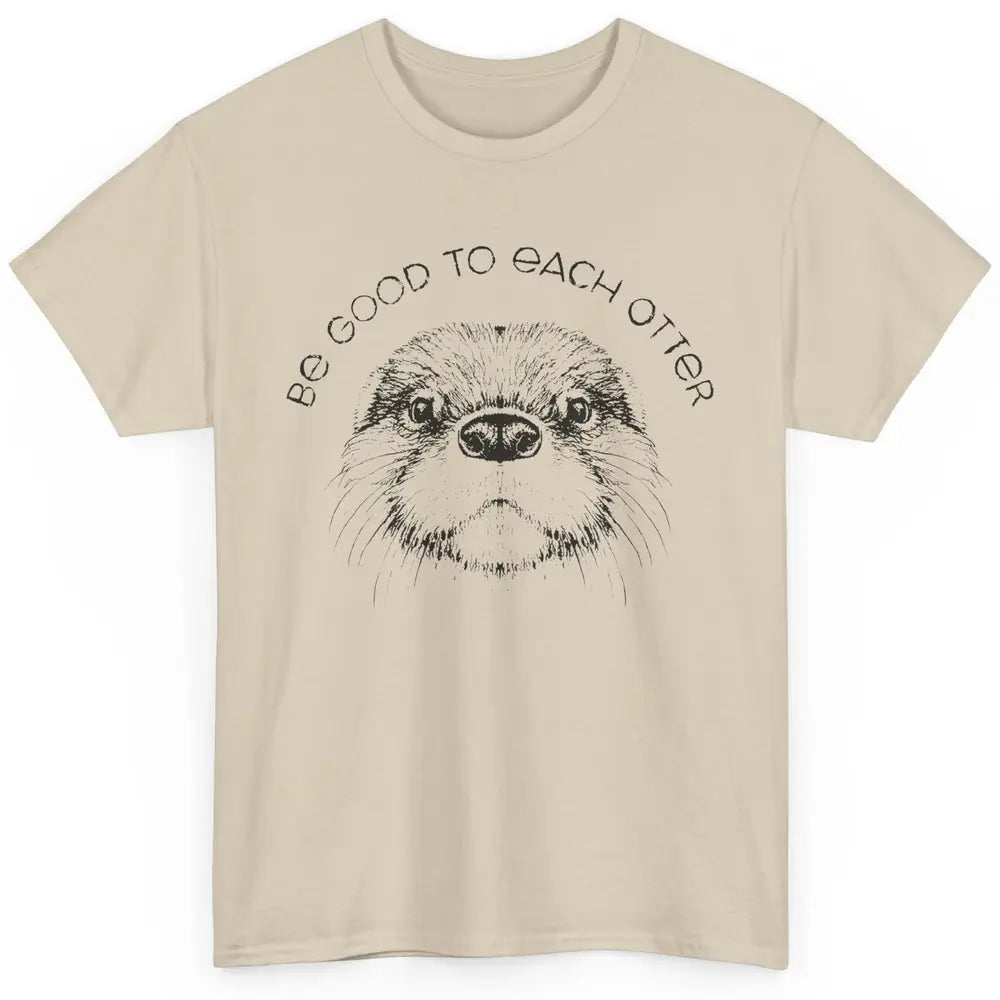 Be Good To Each Otter Animals Ocean Otter Lovers Gift Classic Unisex T-Shirt