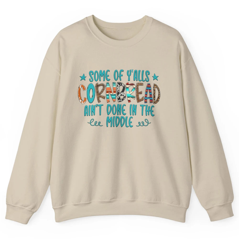 Some Of Y'alls Cornbread Ain't Done In The Middle Sarcastic Unisex Crewneck Sweatshirt