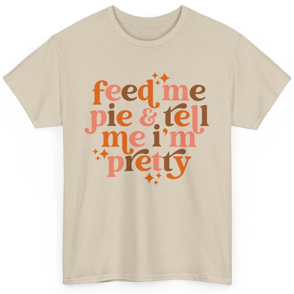 Pumpkin Pie Feed Me Pie Tell Me I'm Pretty Fall Thanksgiving Classic Unisex T-Shirt