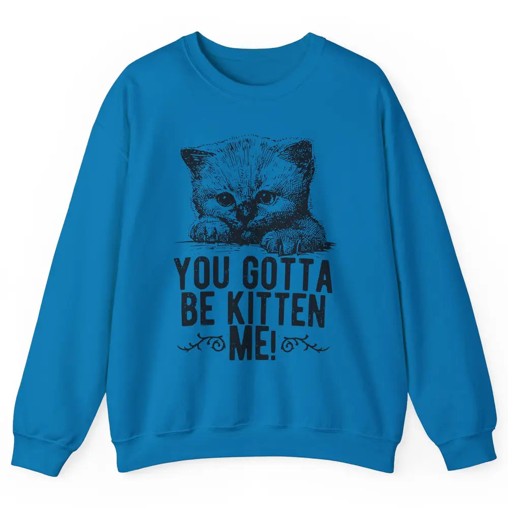 You Gotta Be Kitten Me Cute Cat Mom Cat Lovers Kids Gift Unisex Crewneck Sweatshirt