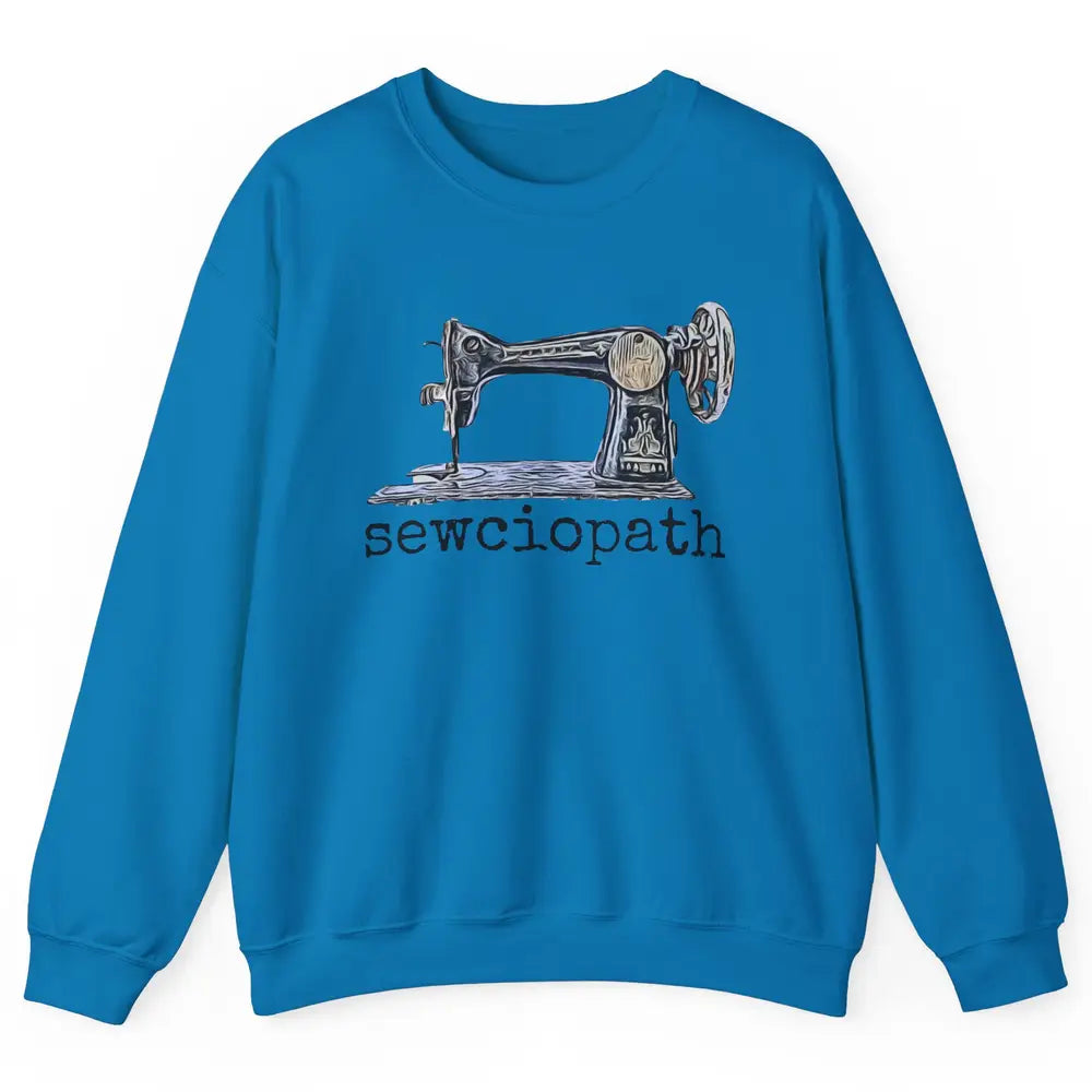 Retro Sewing Machine Sewciopath Quilting Life Sewer Life Unisex Crewneck Sweatshirt