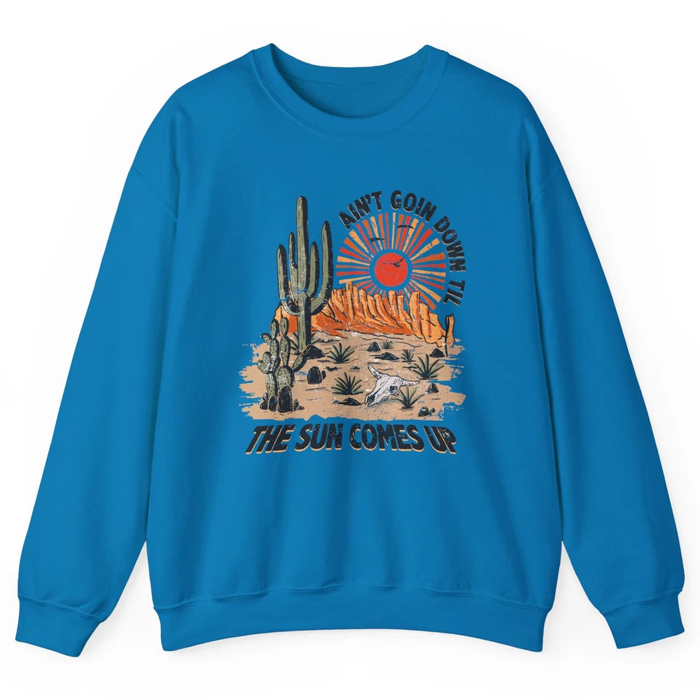 Ain't Going Down Til The Sun Comes Up Desert Western Cowboy Unisex Crewneck Sweatshirt