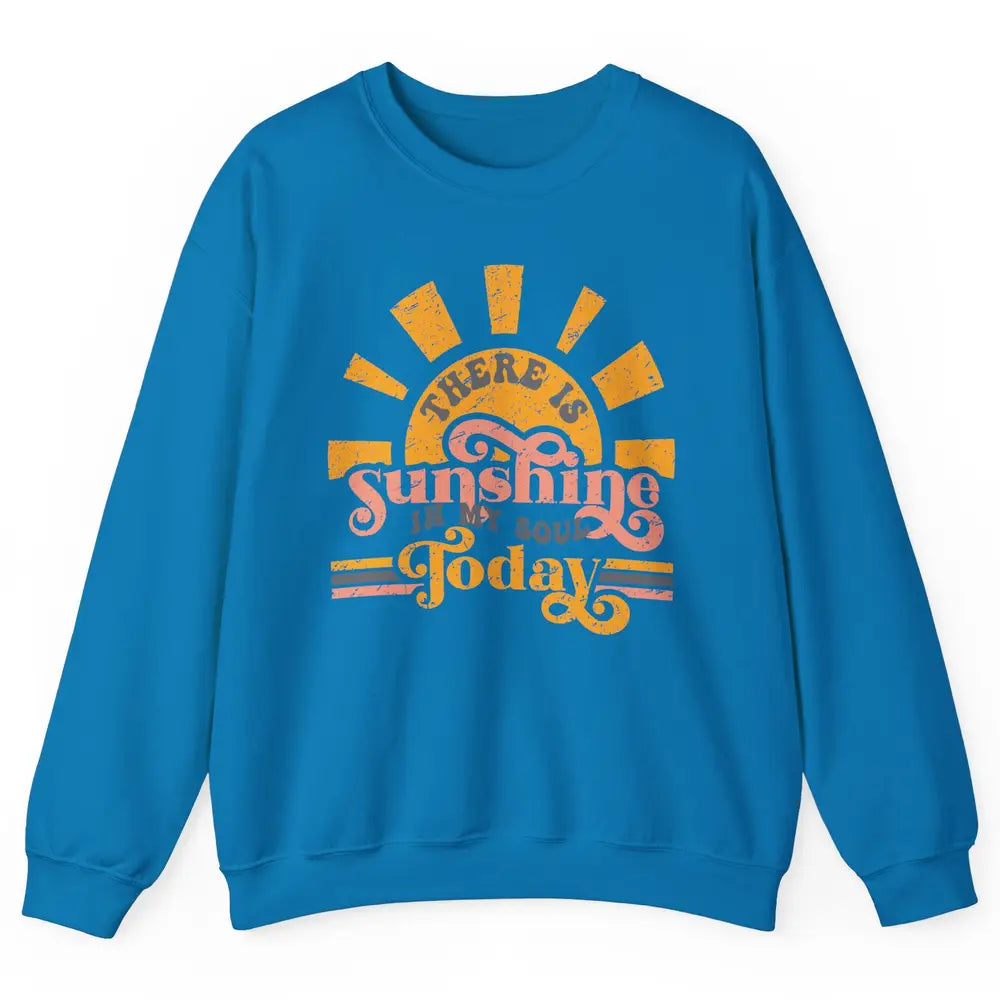 Retro There Is Sunshine In My Soul Today Happy Positive Mind Unisex Crewneck Sweatshirt