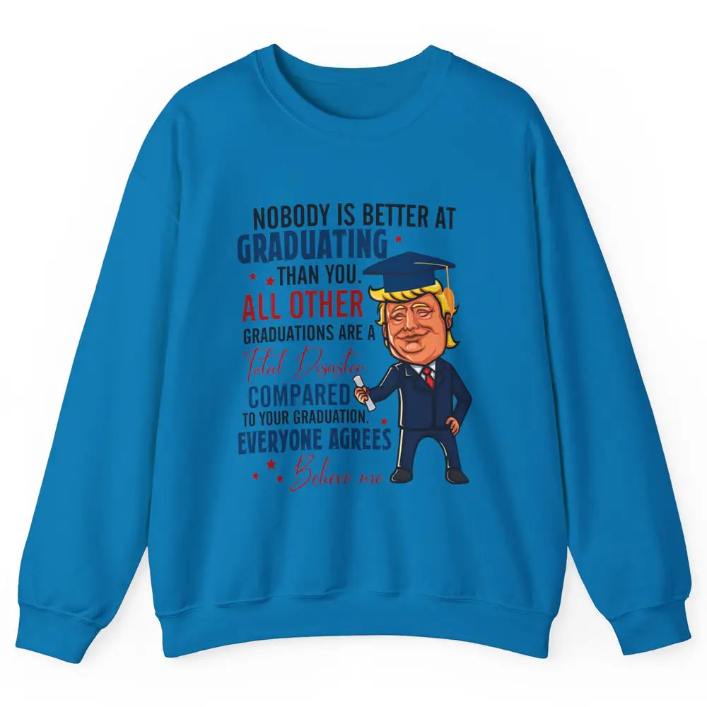 Trump Graduation Nobody Better At Graduating Than You Funny Unisex Crewneck Sweatshirt