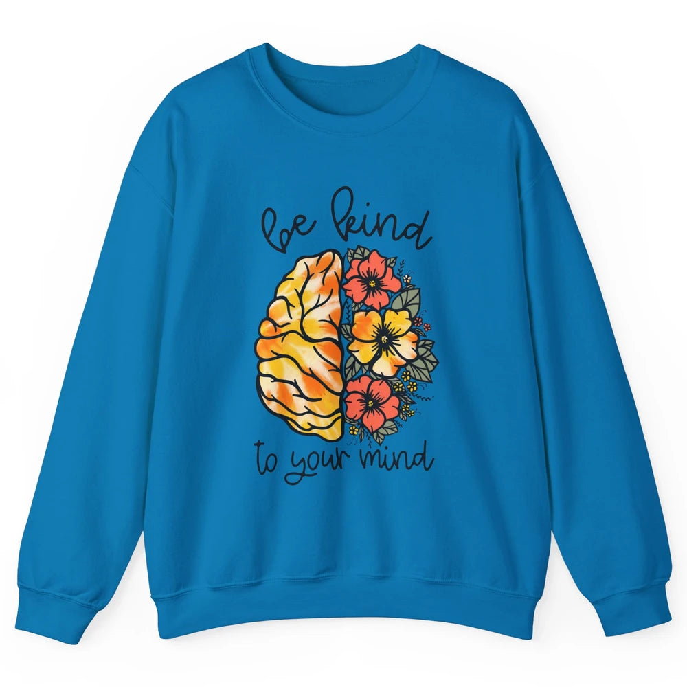 Be Kind To Your Mind Brain Flower Mental Health Matters Unisex Crewneck Sweatshirt