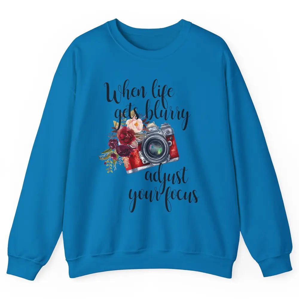 When Life Gets Blurry Adjust Your Focus Camera Photographer Unisex Crewneck Sweatshirt