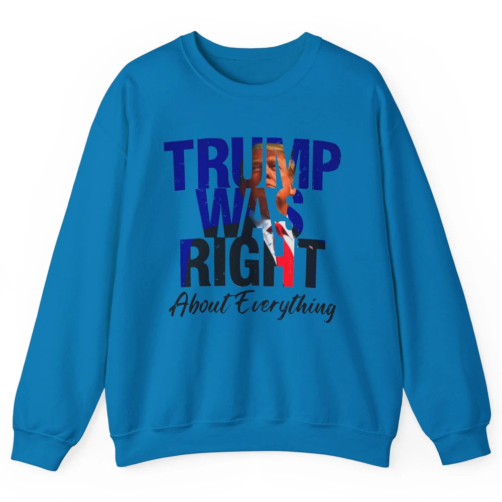 Trump Was Right About Everything Trump Support Republican Unisex Crewneck Sweatshirt