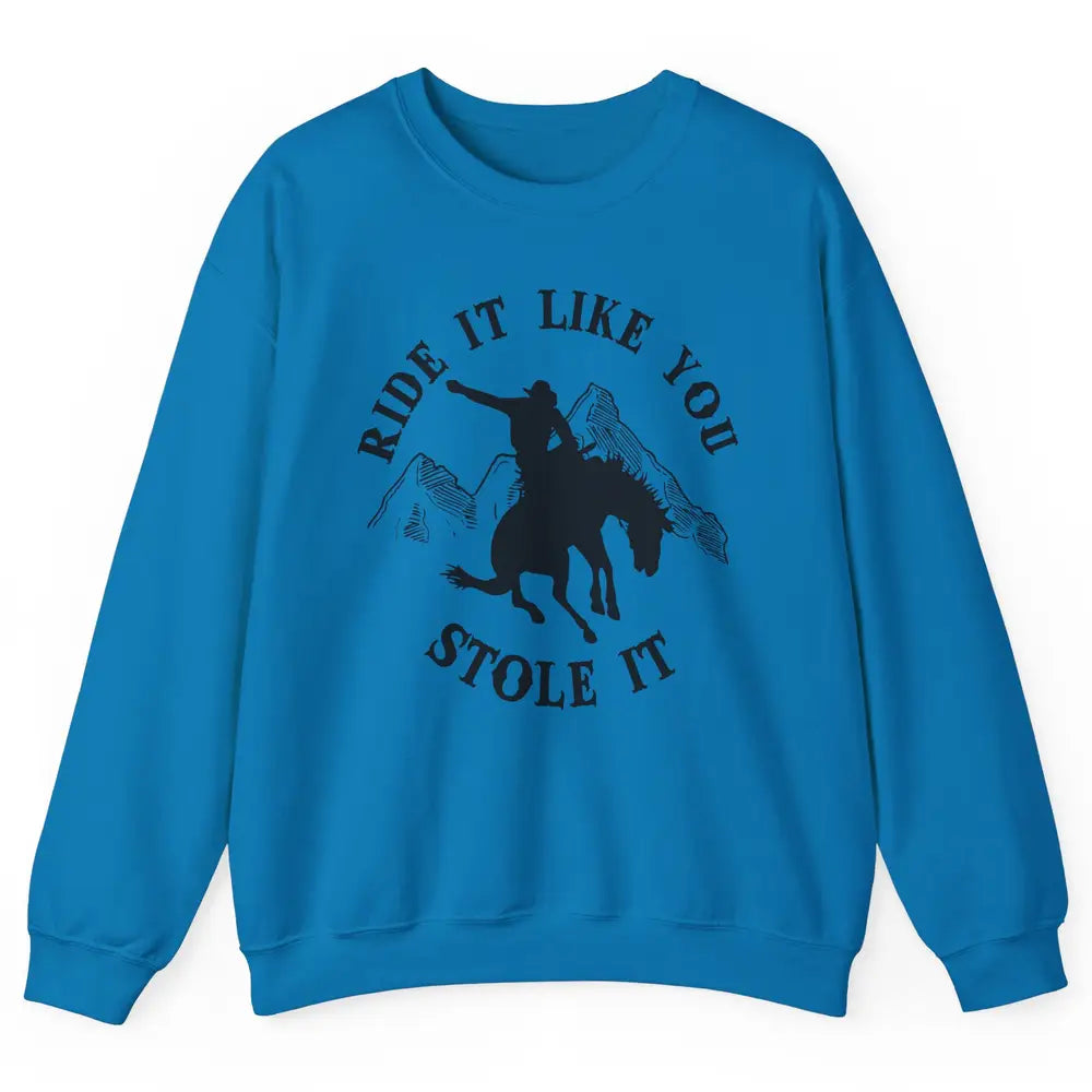 Vintage Cowboy Riding Horse Ride It Like You Stole Western Unisex Crewneck Sweatshirt