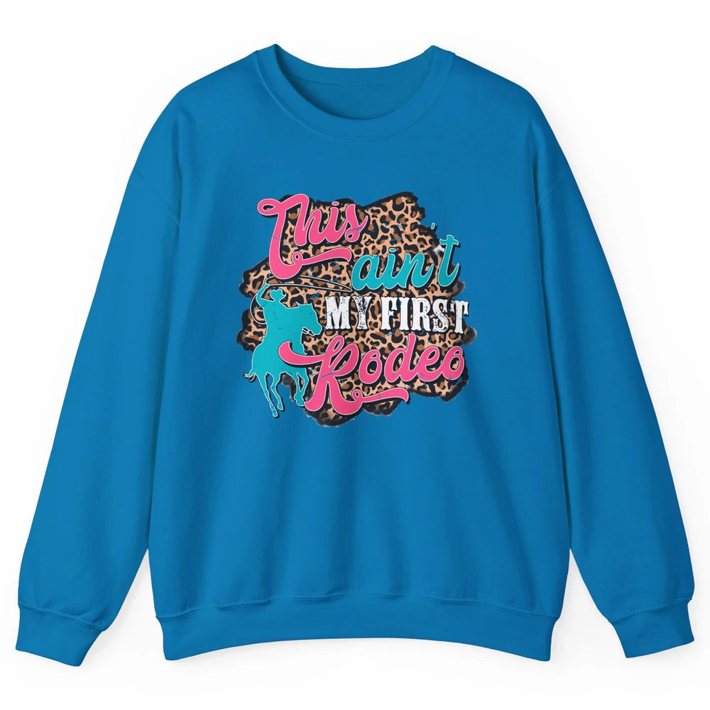 Leopard This Ain't My First Rodeo Western Cowboy Cowgirl Unisex Crewneck Sweatshirt