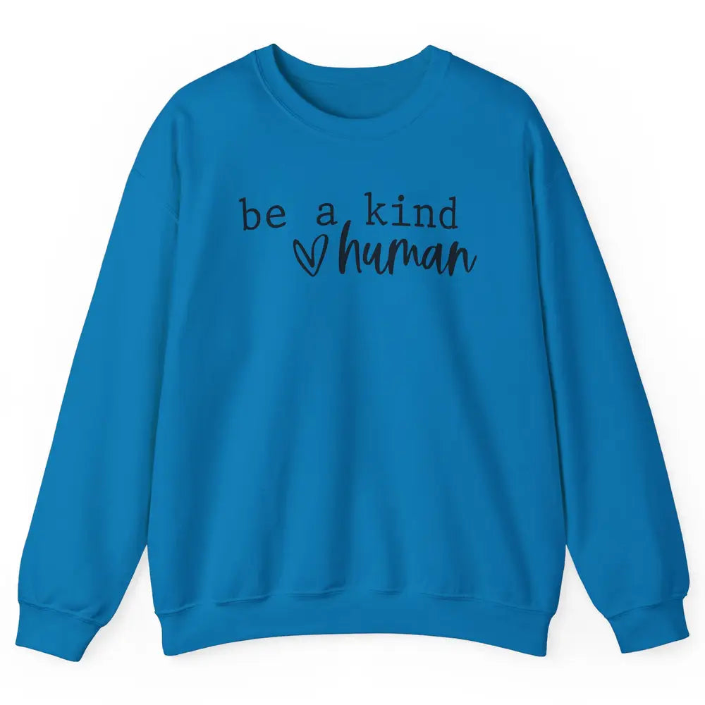 Be A Kind Human Positive Quote Heart Graphic Inspirational Unisex Crewneck Sweatshirt