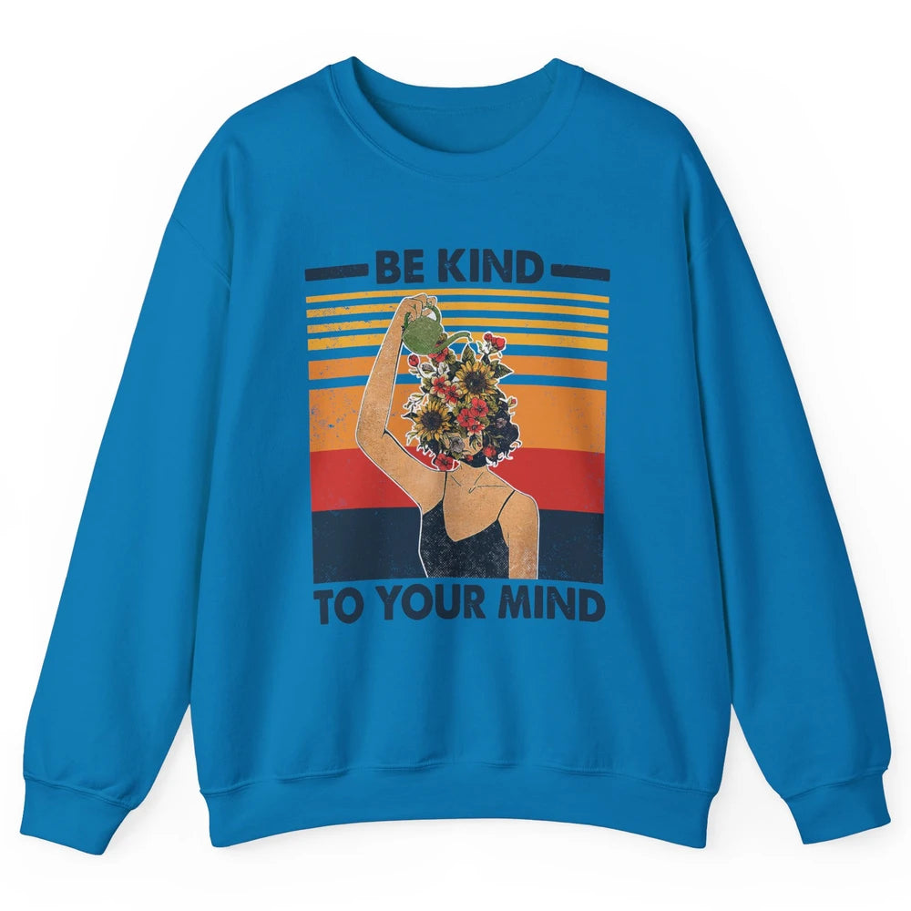 Be Kind To Your Mind Flower Girl Mental Health Awareness Unisex Crewneck Sweatshirt