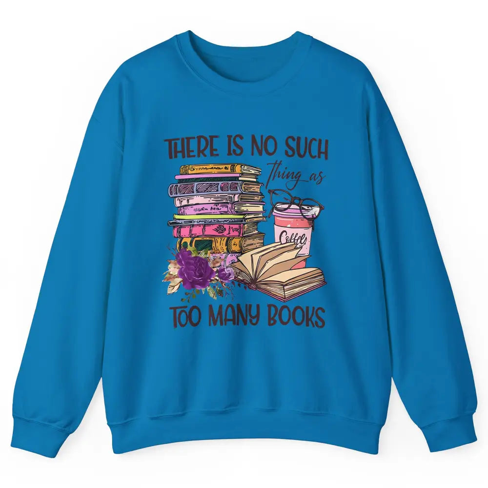 Bookworm There Is No Such Thing As Too Many Books Coffee Unisex Crewneck Sweatshirt