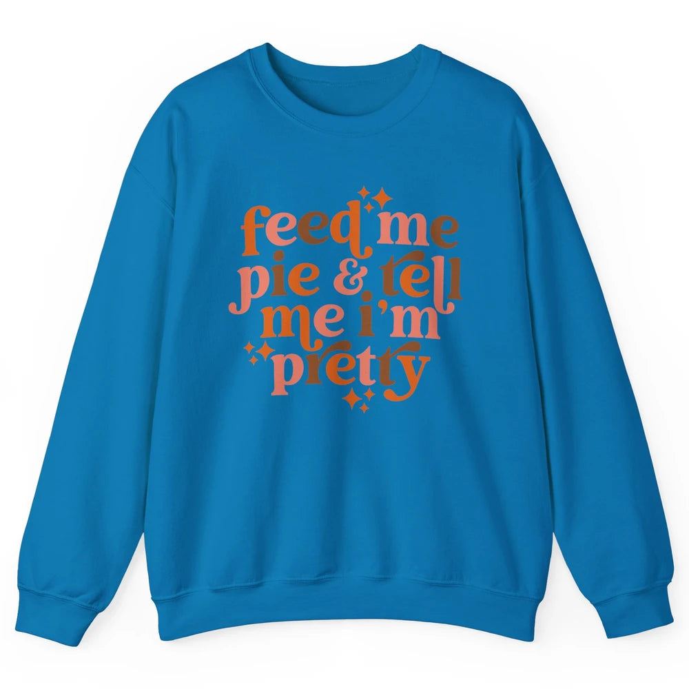 Pumpkin Pie Feed Me Pie Tell Me I'm Pretty Fall Thanksgiving Unisex Crewneck Sweatshirt