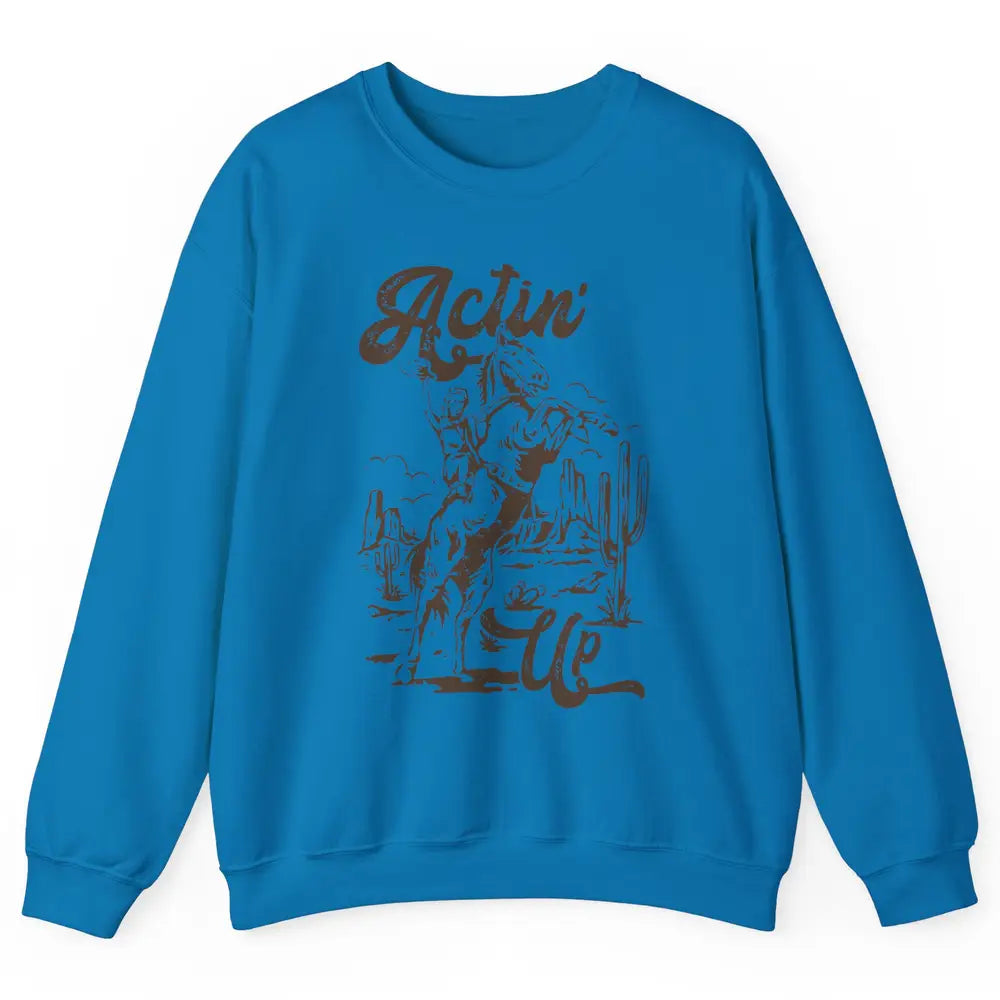 Actin' Up Cowgirl Rodeo Horse Retro Western Country Girls Unisex Crewneck Sweatshirt