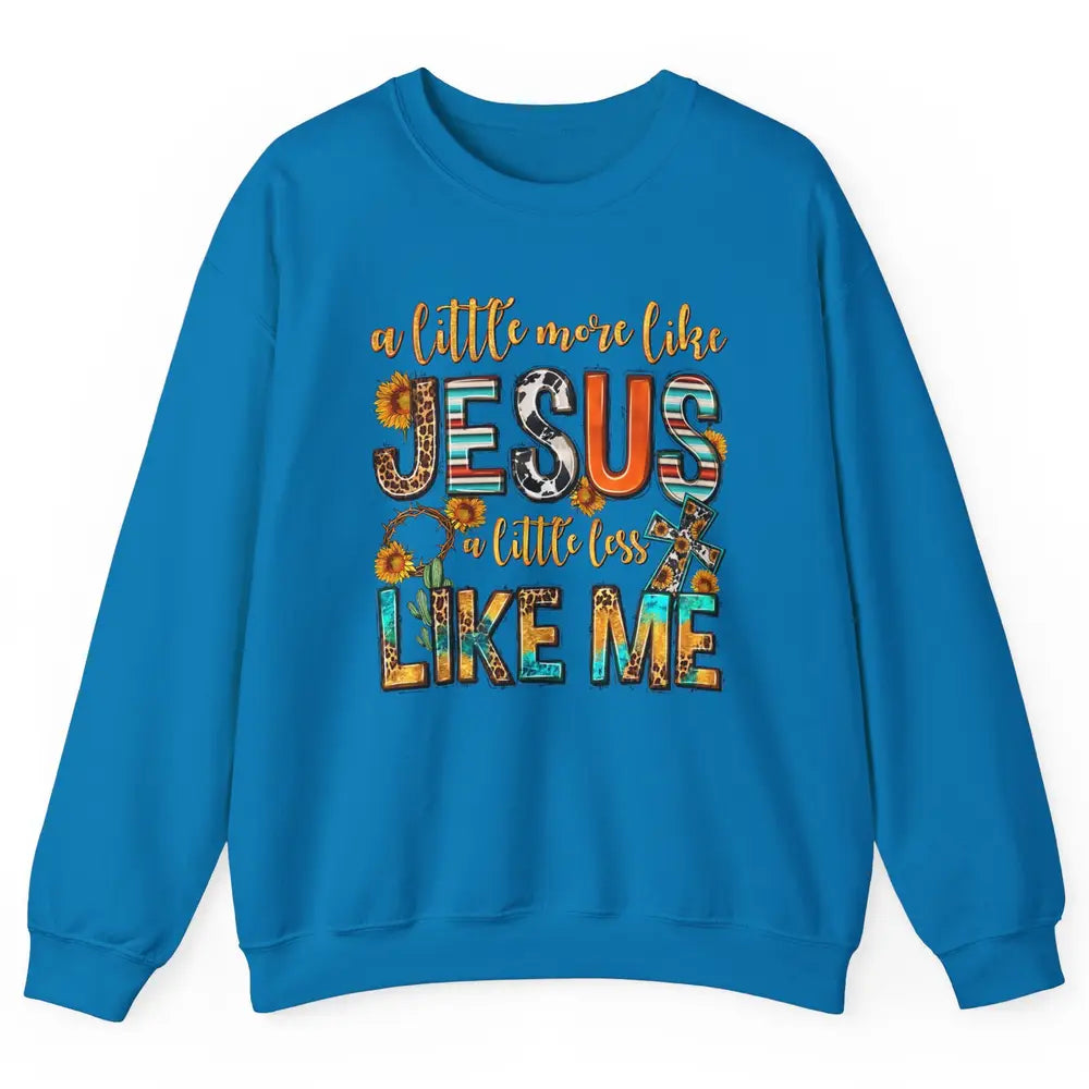 Sunflower A Little More Like Jesus Less Like Me Christian Unisex Crewneck Sweatshirt