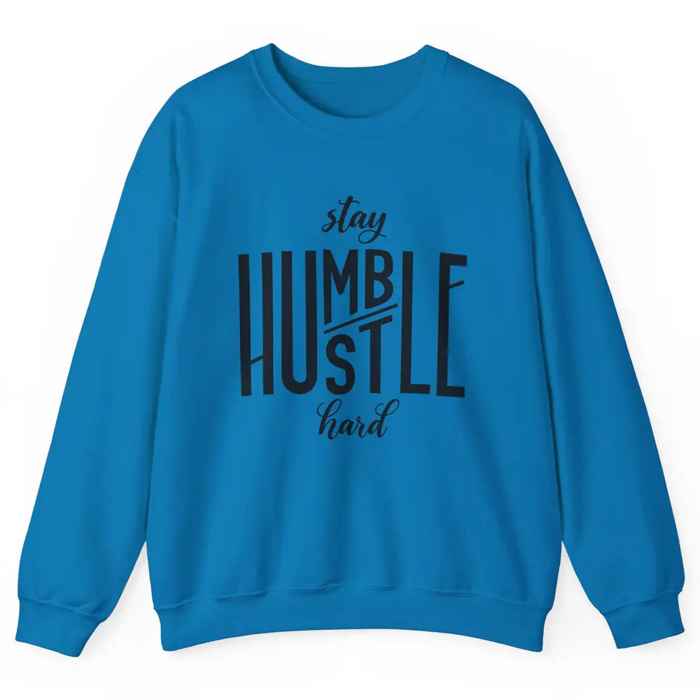 Always Stay Humble Hustle Hard Be Kind Inspirational Quote Unisex Crewneck Sweatshirt