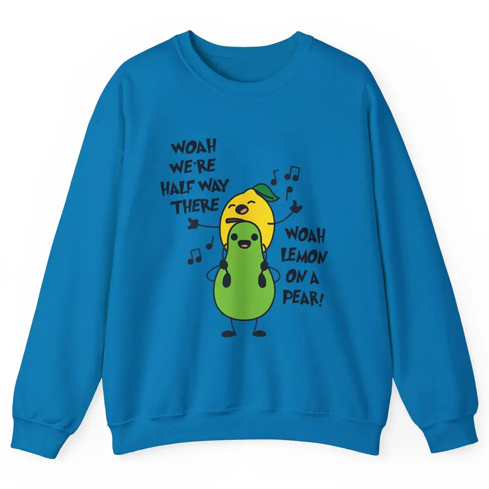 We're Half Way There Woah Lemon On A Pear Sarcastic Meme Unisex Crewneck Sweatshirt