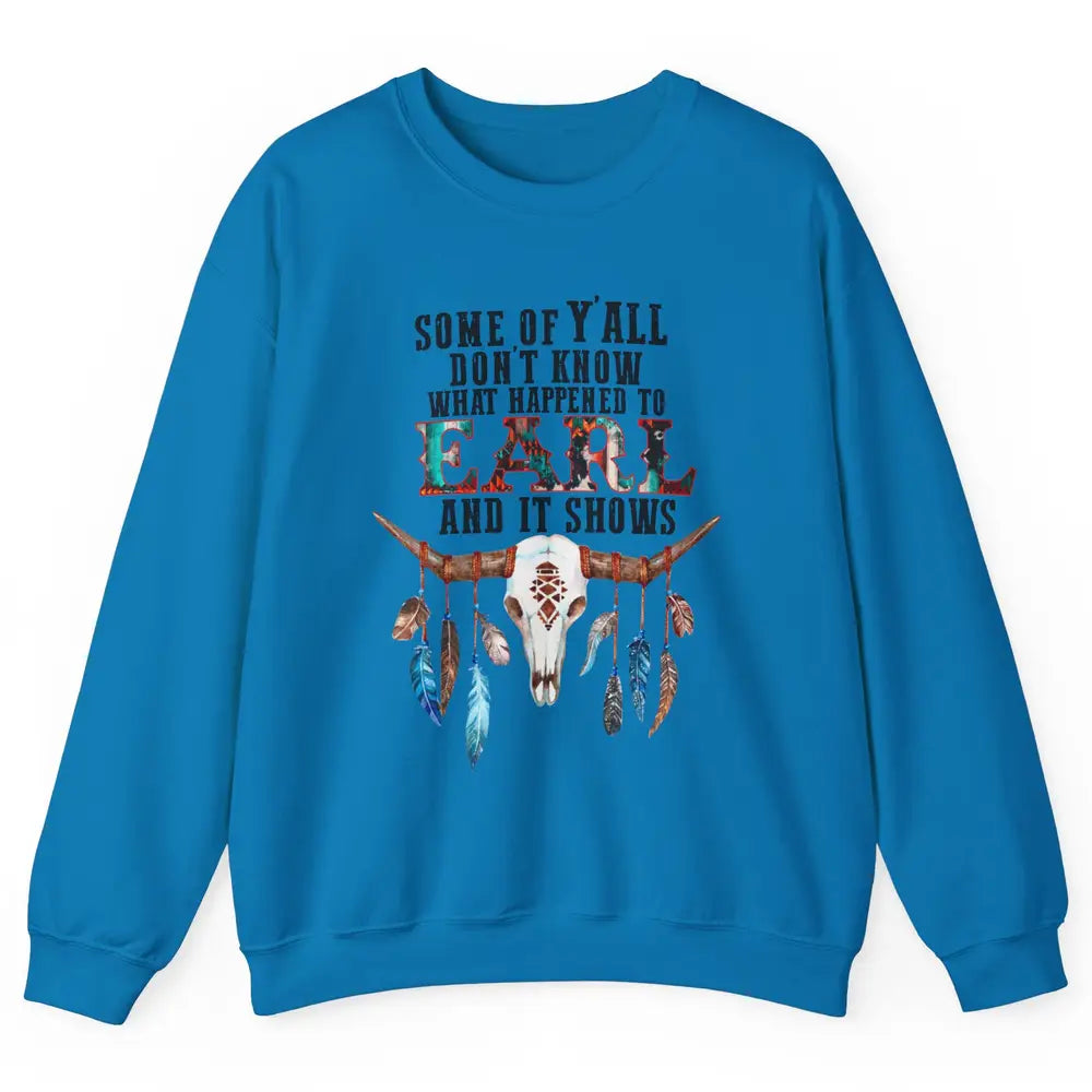 Bull Skull Some Of You Don't Know What Happened Earl Western Unisex Crewneck Sweatshirt