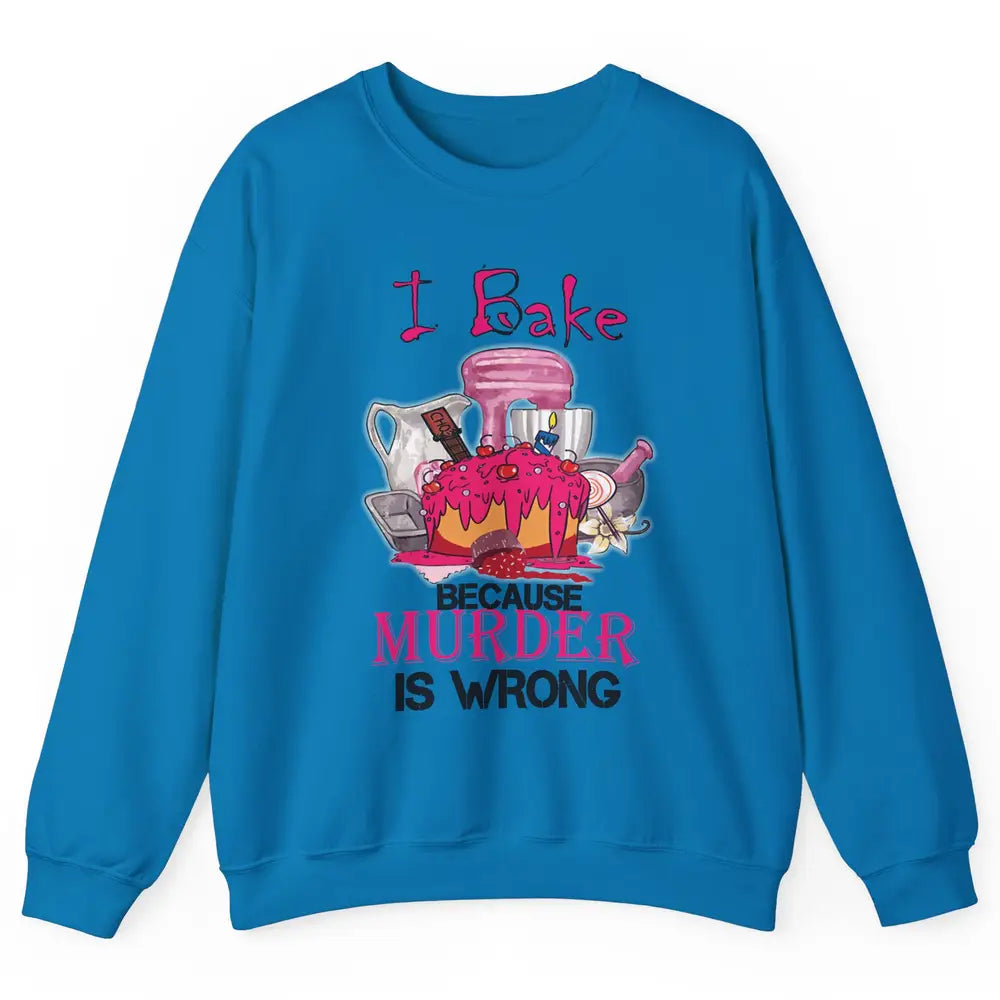 Baking Machine I Bake Because Murder Is Wrong Bakers Life Unisex Crewneck Sweatshirt