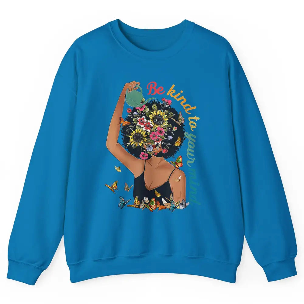 Be Kind To Mind Flower Afro Black Woman Mental Health Matter Unisex Crewneck Sweatshirt