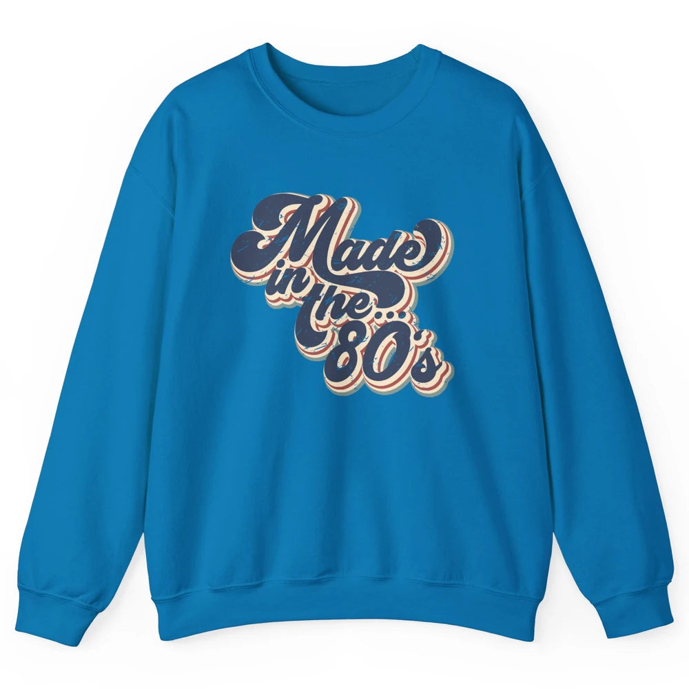 Retro Vintage Made In The 80's 1980s Born Birthday Day Gift Unisex Crewneck Sweatshirt