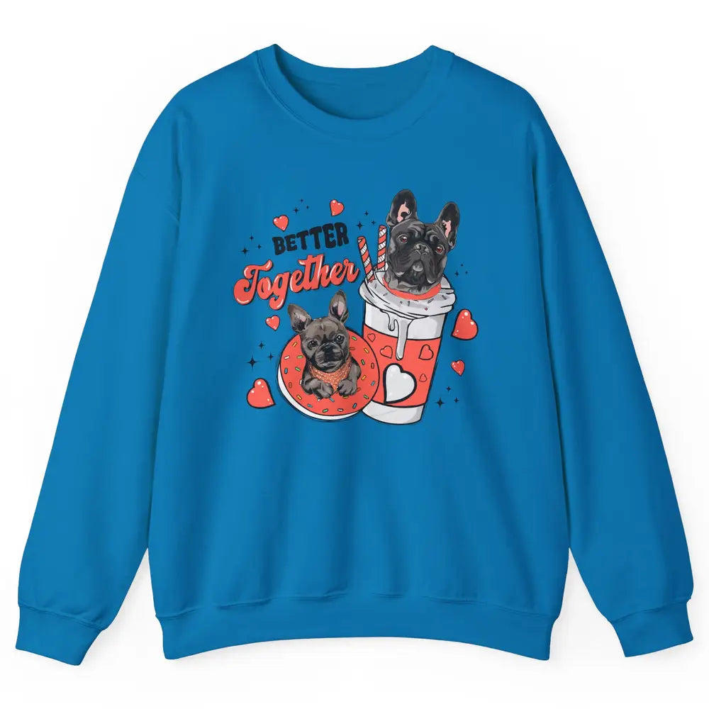 Better Together French Bulldog Valentine Day Frenchie Couple Unisex Crewneck Sweatshirt