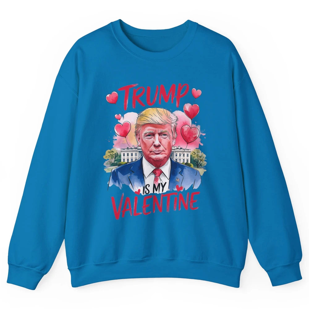 Trump Is My Valentine Funny Donald Trump President Valentine's Day Heart Sarcastic Love Unisex Crewneck Sweatshirt