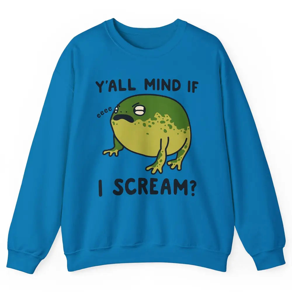 Y'all Mind If I Scream? Funny Frog Froggy Nature Frog Lovers Unisex Crewneck Sweatshirt