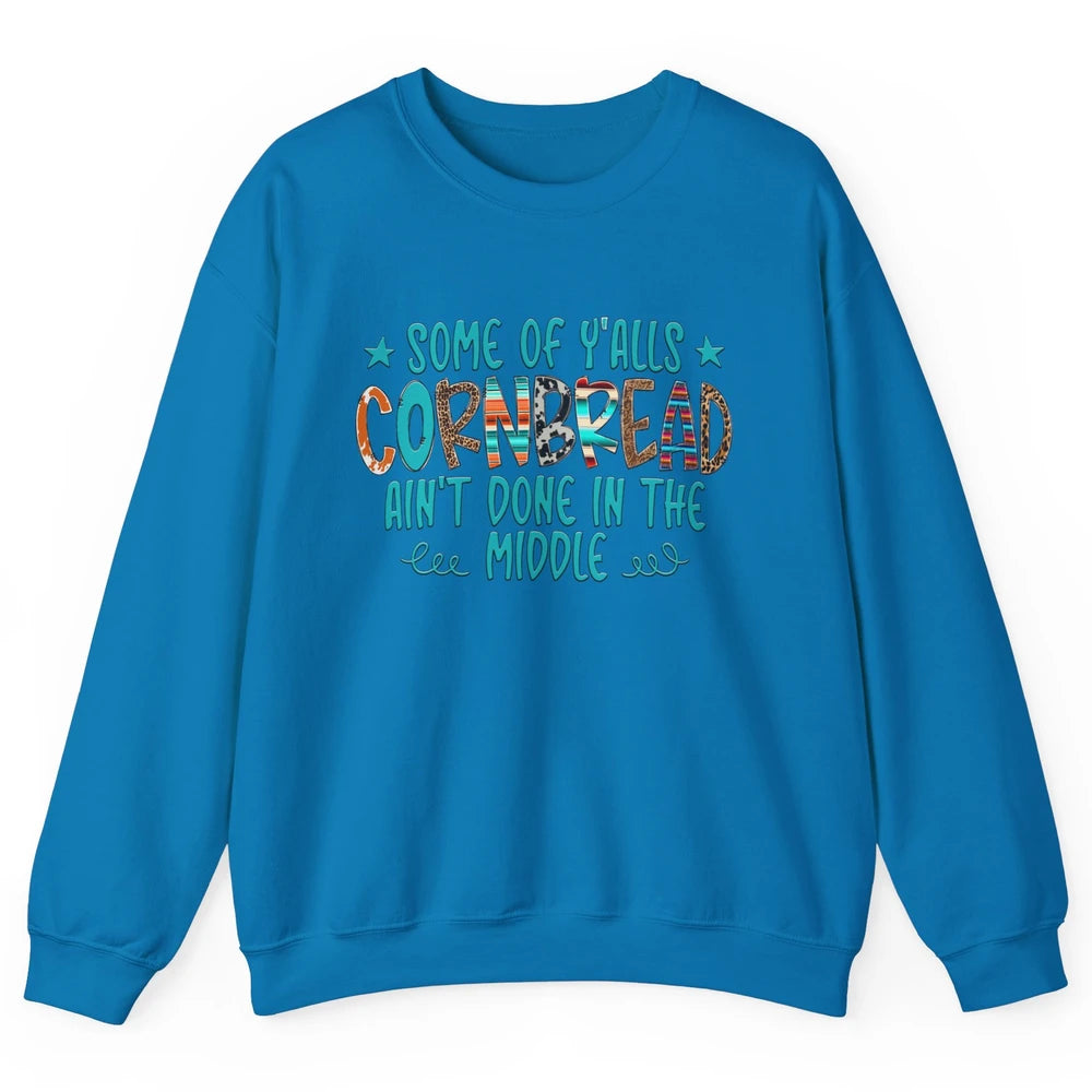 Some Of Y'alls Cornbread Ain't Done In The Middle Sarcastic Unisex Crewneck Sweatshirt