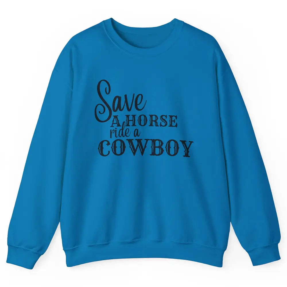 Retro Save A Horse Ride A Cowboy Western Country Cowboy Gift Unisex Crewneck Sweatshirt