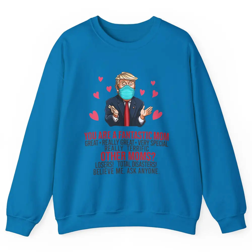 Trump Wearing Mask You Are A Fantastic Mom Funny Mothers Day Unisex Crewneck Sweatshirt