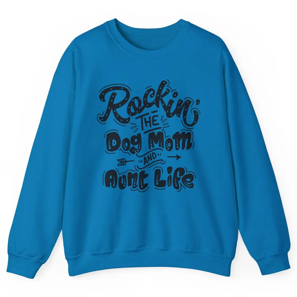 Rocking The Dog Mom And Aunt Life Dog Lovers Auntie Life Unisex Crewneck Sweatshirt