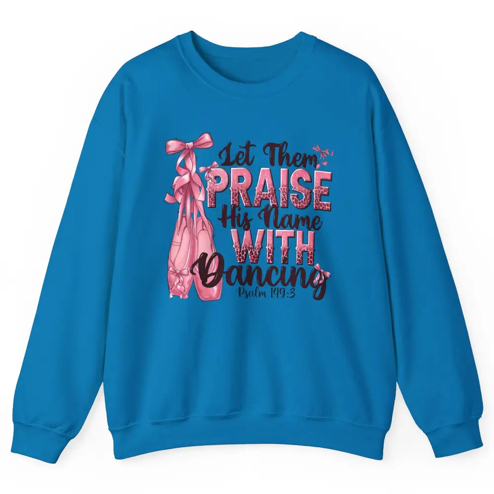 Ballerina Let Them Praise His Name With Dancing Bible Verse Unisex Crewneck Sweatshirt