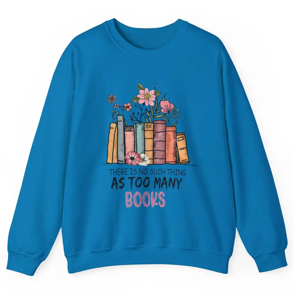 Too Many Books Wildflowers Floral Librarian Bookworm Library Unisex Crewneck Sweatshirt