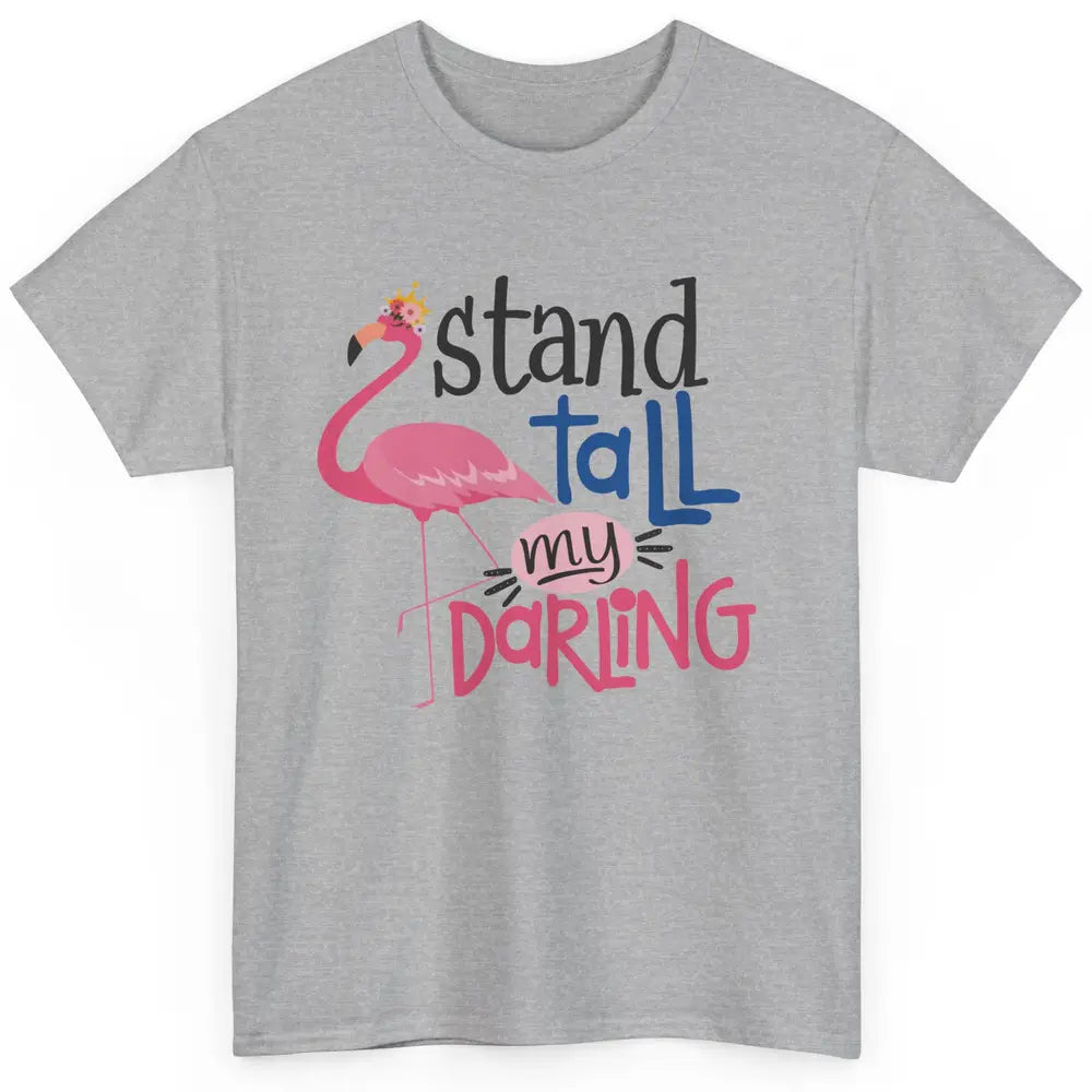 Flamingo Stand Tall My Darling Funny Flamingo Pink Lover Classic Unisex T-Shirt