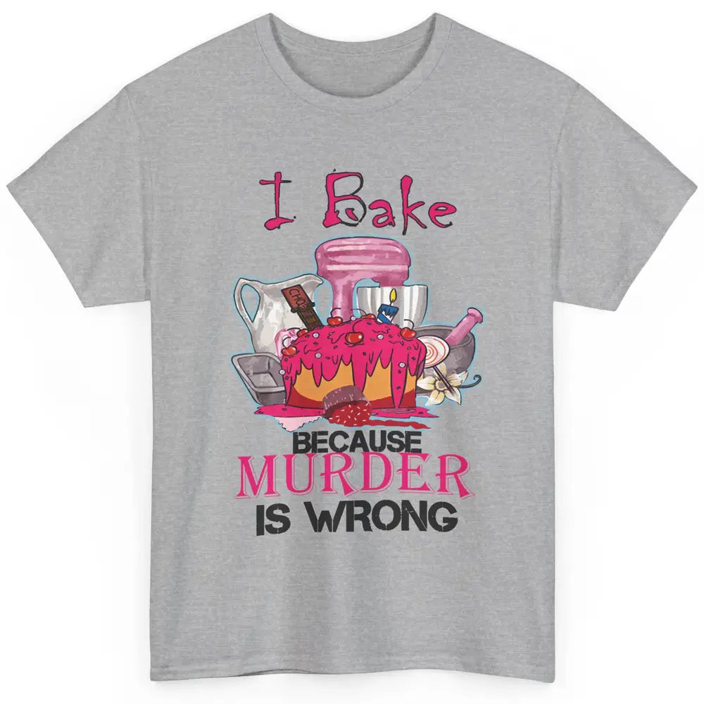 Baking Machine I Bake Because Murder Is Wrong Bakers Life Classic Unisex T-Shirt