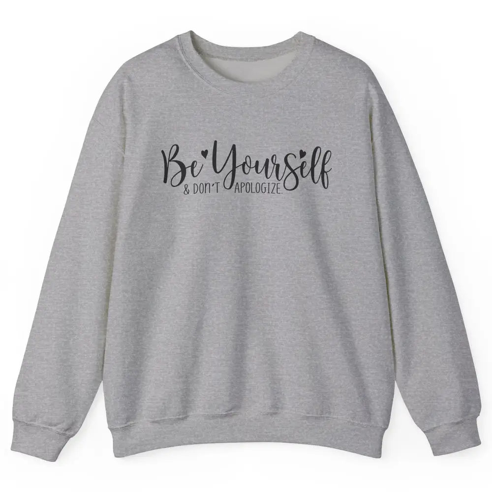 Be Yourself And Don't Apologize Inspirational Self Awareness Unisex Crewneck Sweatshirt