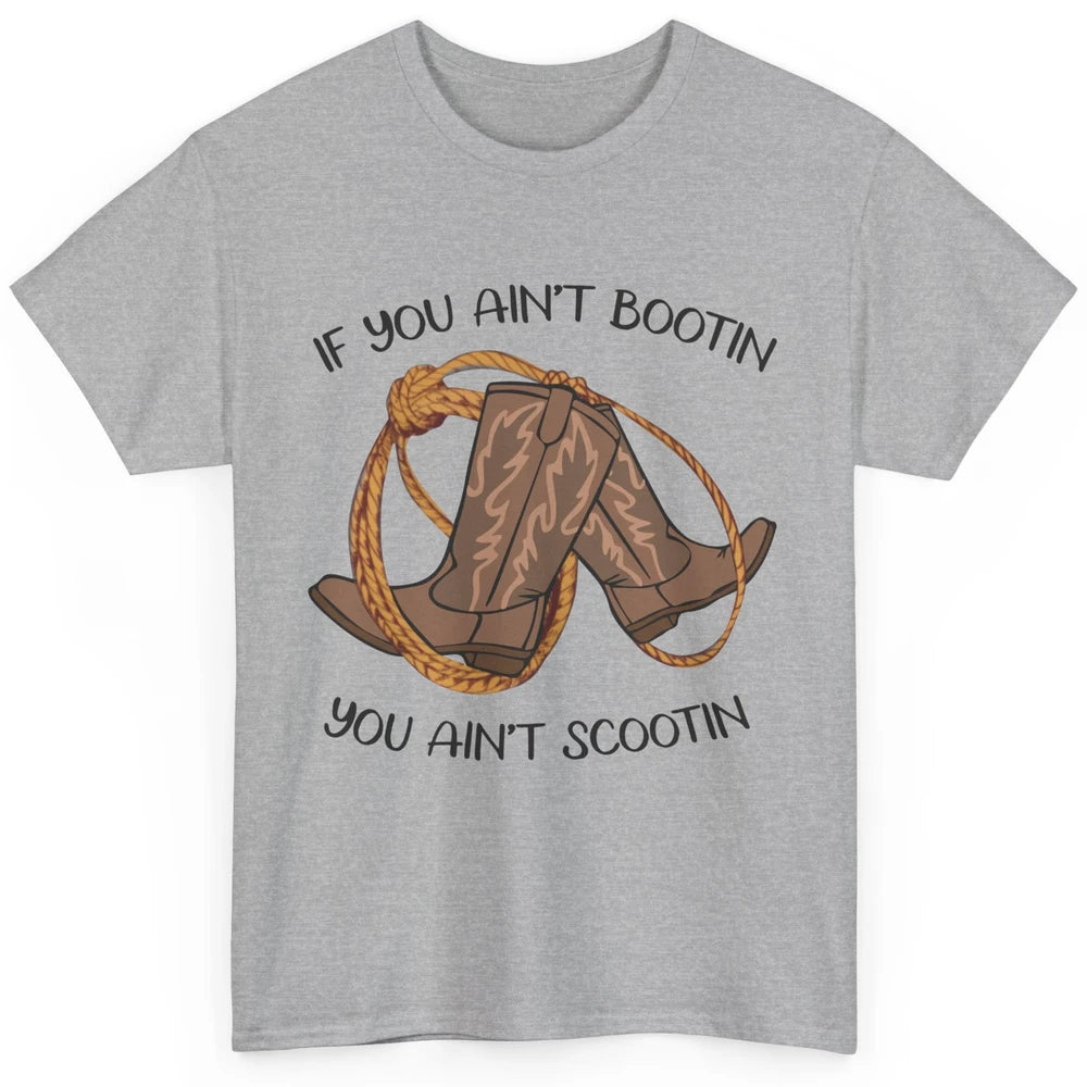 Cowboy Boots And Rope If You Ain't Bootin You Ain't Scootin Classic Unisex T-Shirt