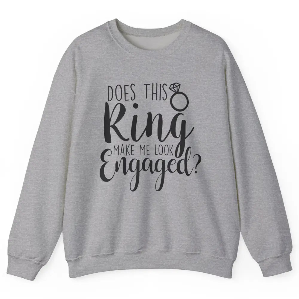 Bride To Be Does This Ring Make Me Look Engaged Bridal Party Unisex Crewneck Sweatshirt