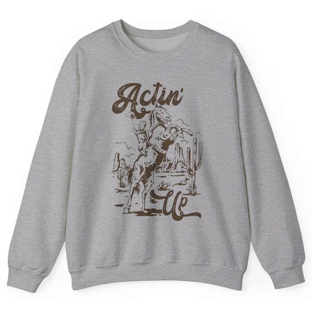 Actin' Up Cowgirl Rodeo Horse Retro Western Country Girls Unisex Crewneck Sweatshirt