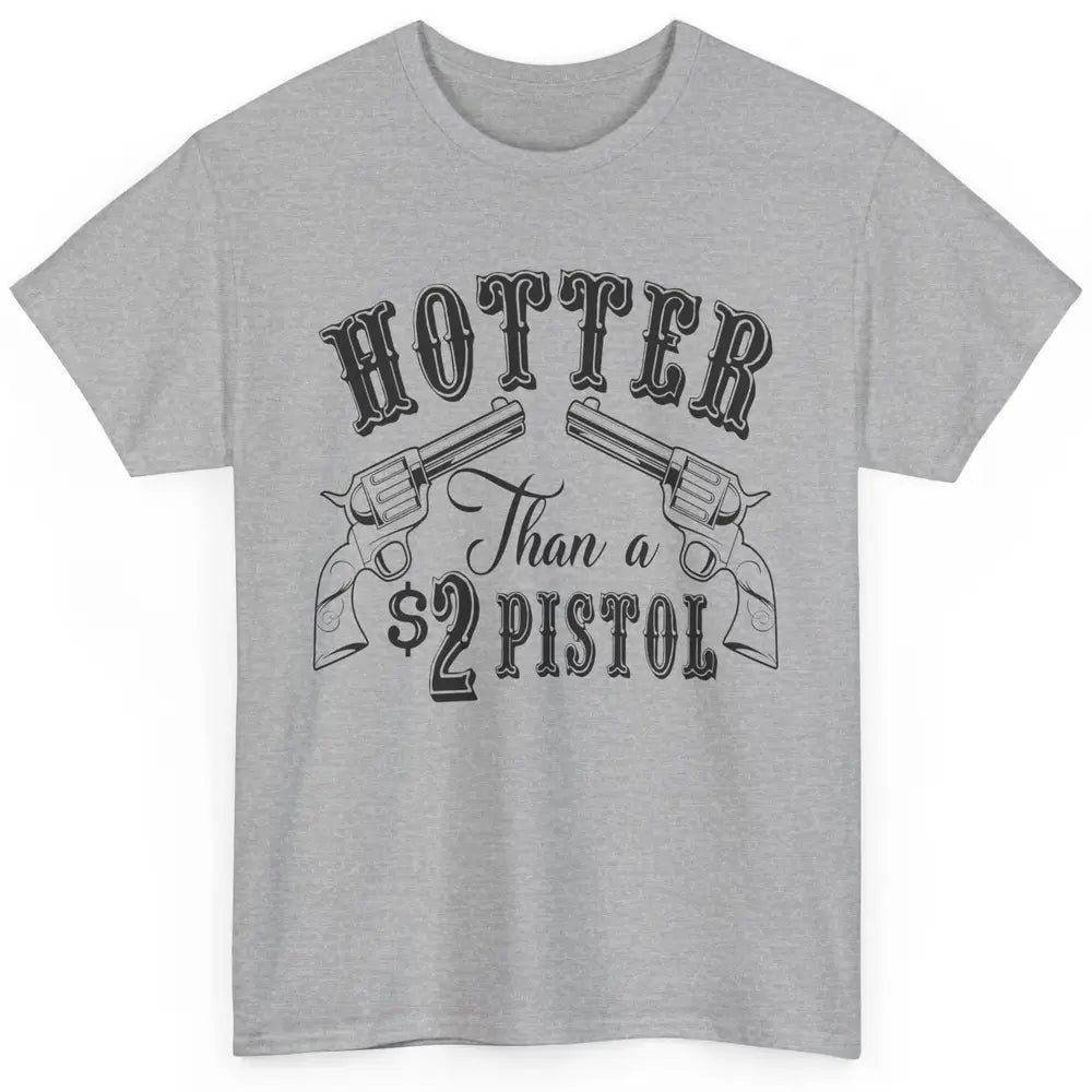 Cowboy Hotter Than A 2 Dollar Pistol Western Country Cowgirl Classic Unisex T-Shirt