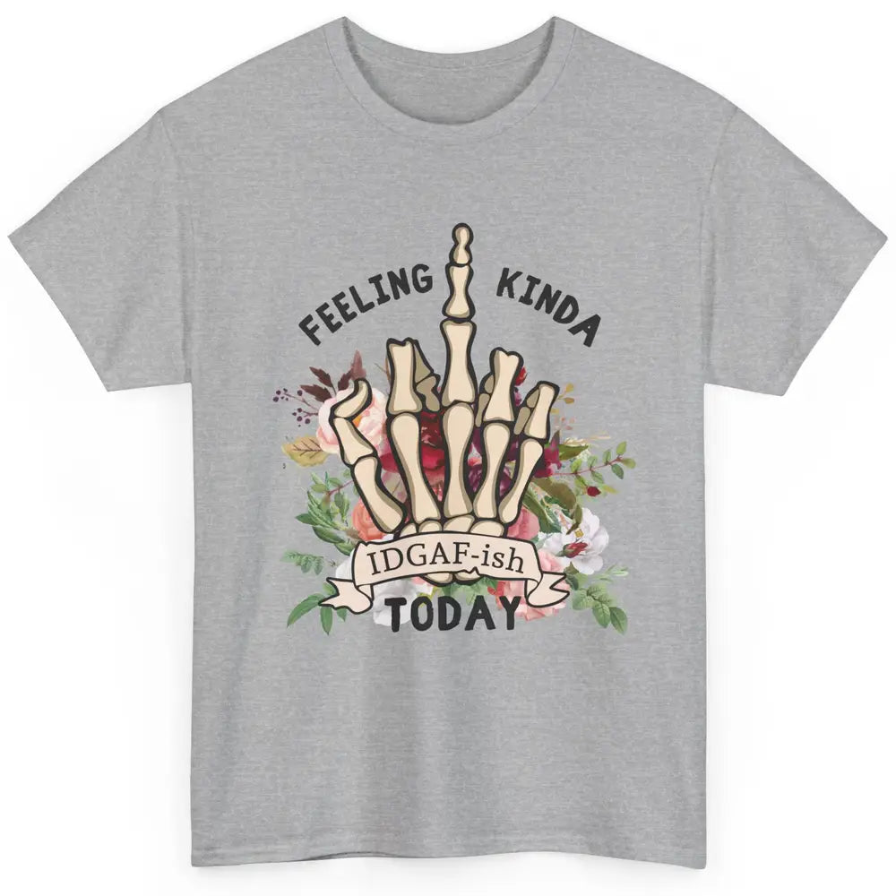 Floral Skeleton Hand Feeling Kinda IDGAF-ish Today Sarcastic Classic Unisex T-Shirt