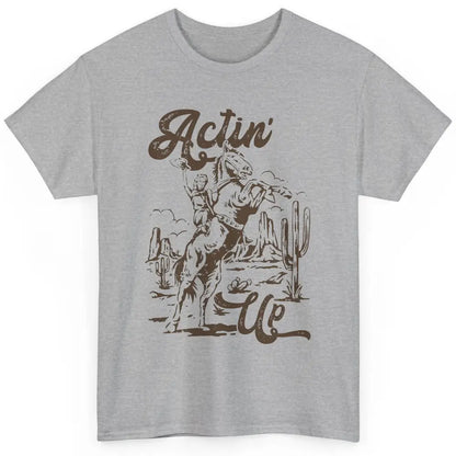 Actin' Up Cowgirl Rodeo Horse Retro Western Country Girls Classic Unisex T-Shirt