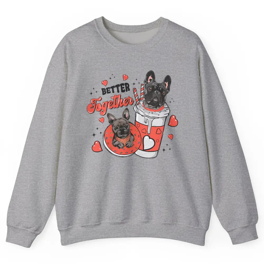 Better Together French Bulldog Valentine Day Frenchie Couple Unisex Crewneck Sweatshirt