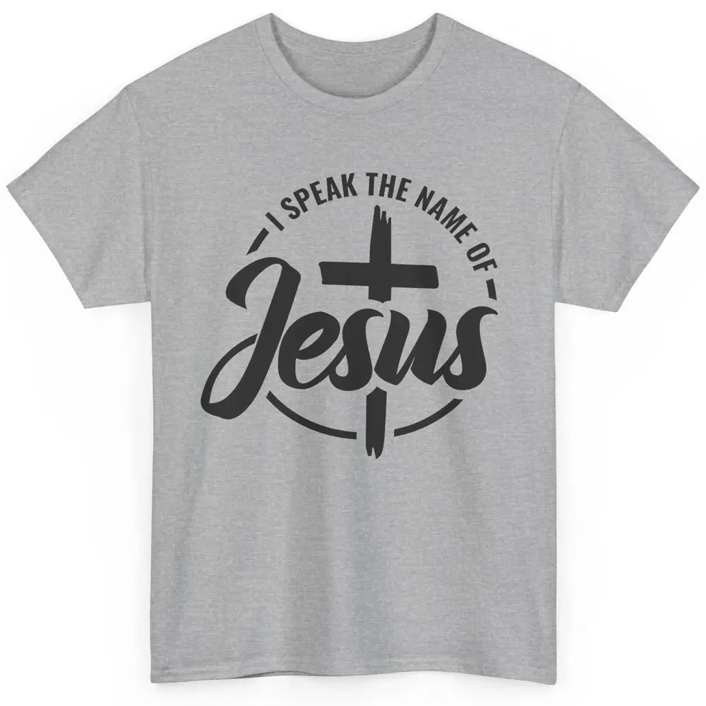 Christian I Speak The Name Of Jesus Bible Verse Religious Classic Unisex T-Shirt