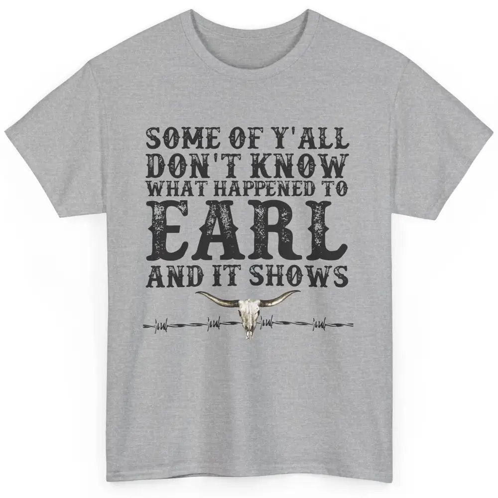 Bull Skull Some You Don't Know What Happened to Earl Western Classic Unisex T-Shirt