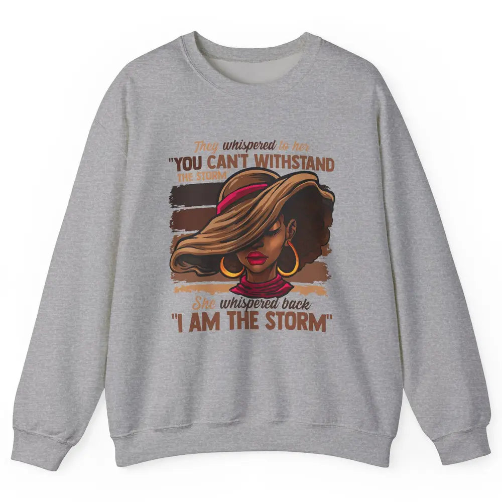 Afro Woman I Am The Storm Black Empowerment Melanin Girls Unisex Crewneck Sweatshirt