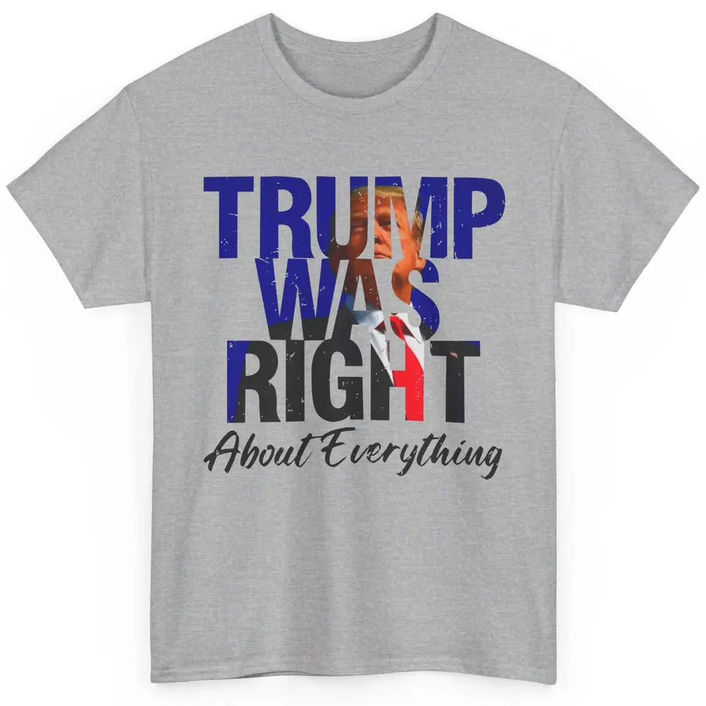 Trump Was Right About Everything Trump Support Republican Classic Unisex T-Shirt