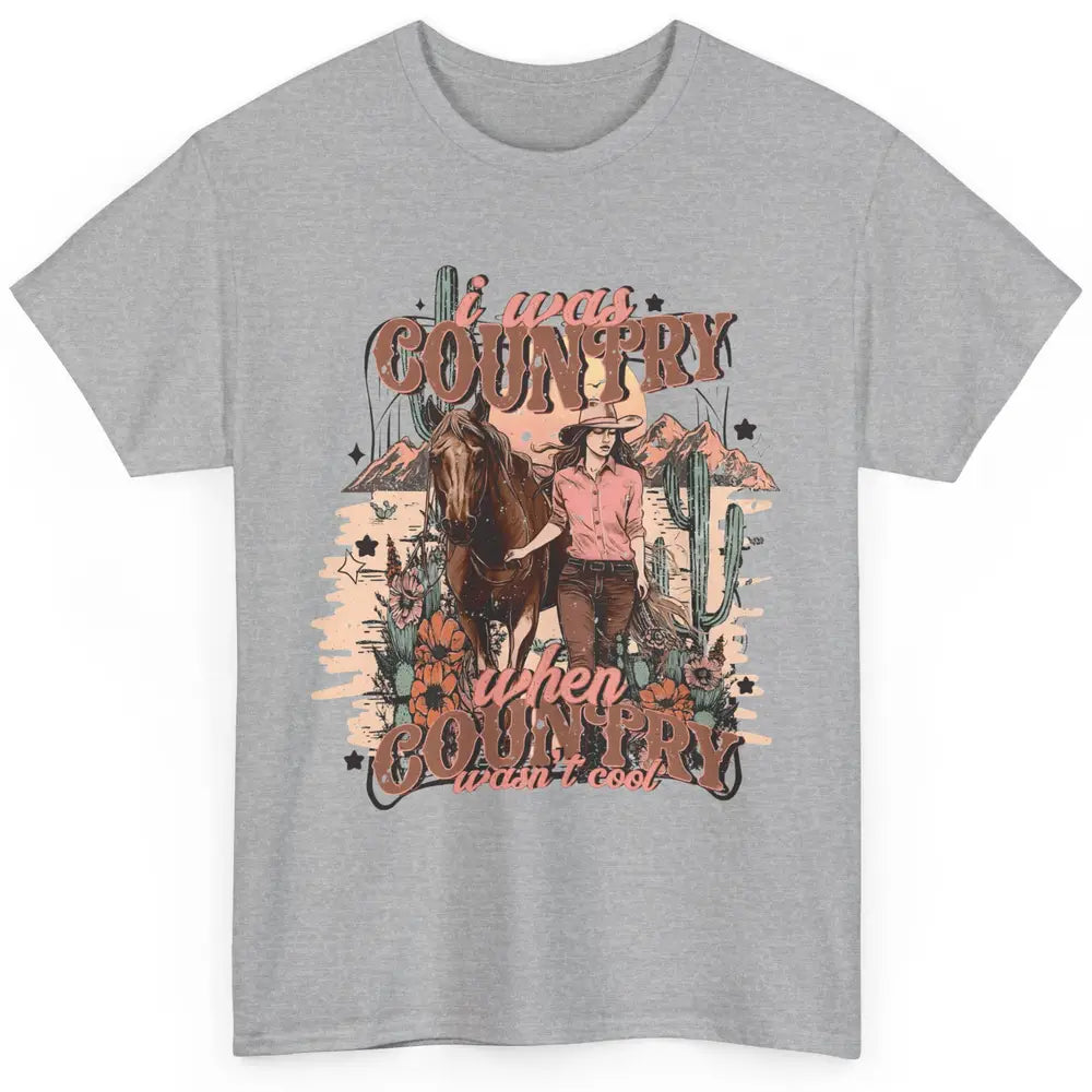 Desert Cowgirl I Was Country When It Wasn't Cool Western Classic Unisex T-Shirt